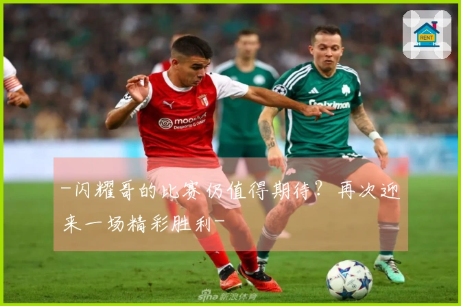 -闪耀哥的比赛仍值得期待？再次迎来一场精彩胜利-